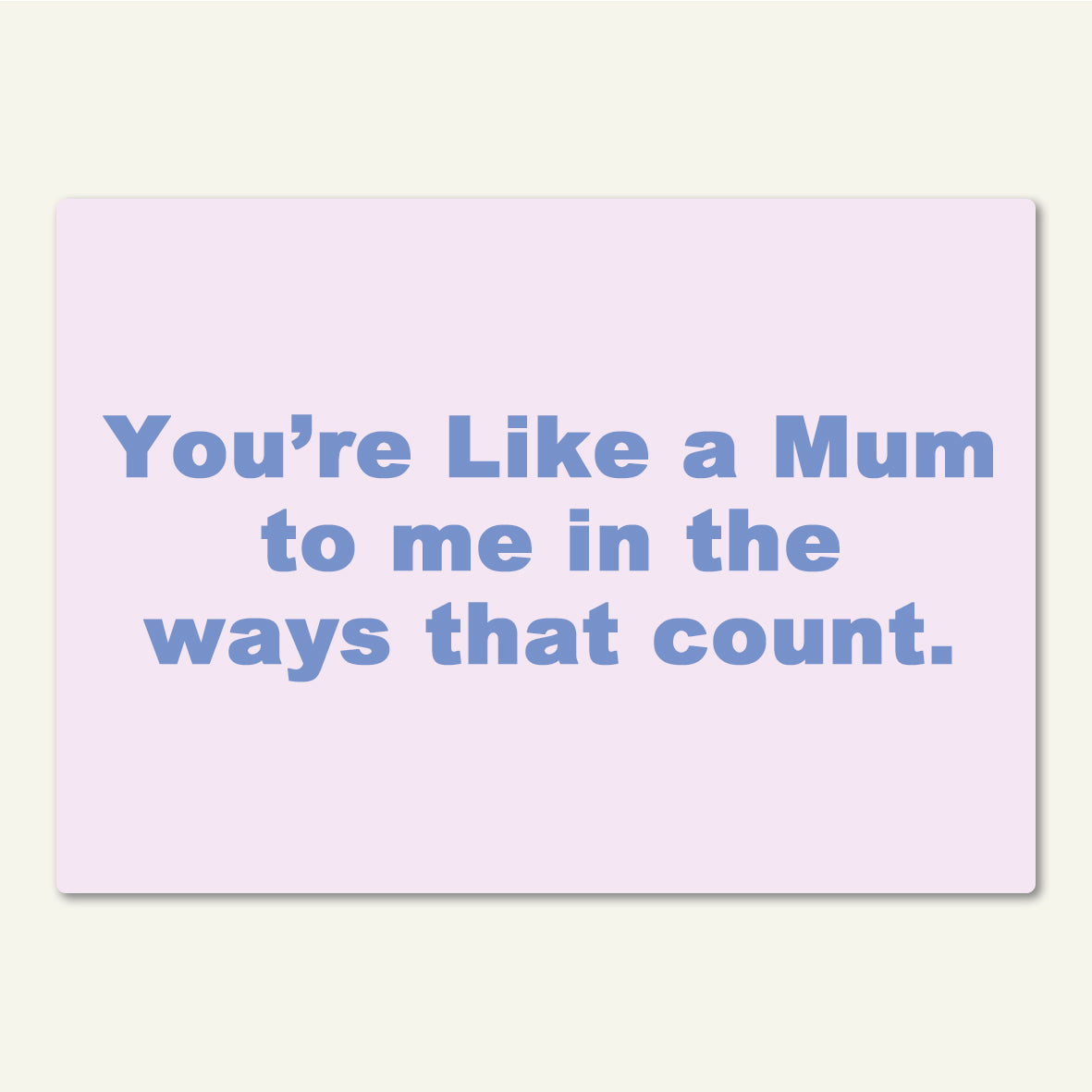 Fridge Magnet - You're Like A Mum To Me