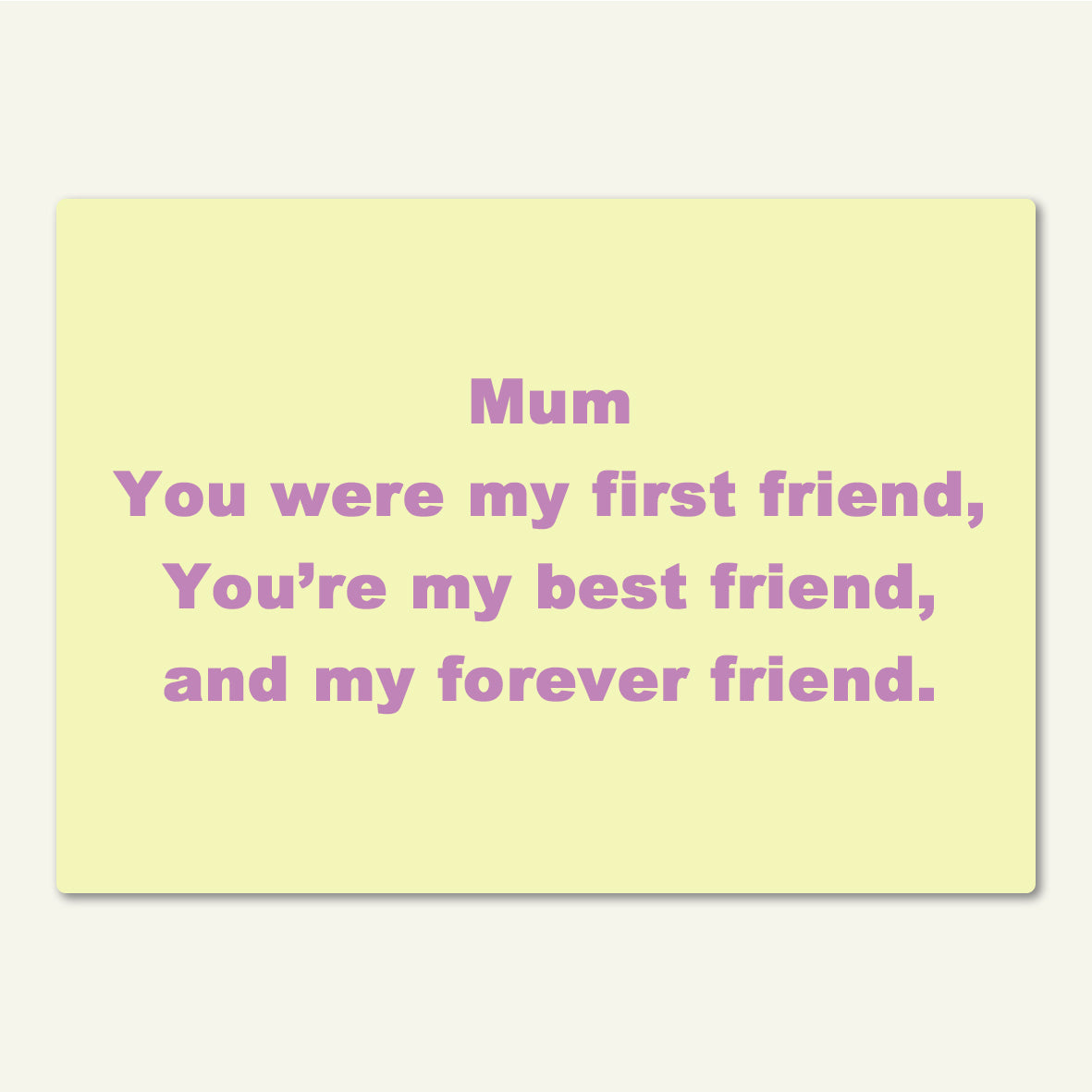 Fridge Magnet - Mum You Were My First Friend